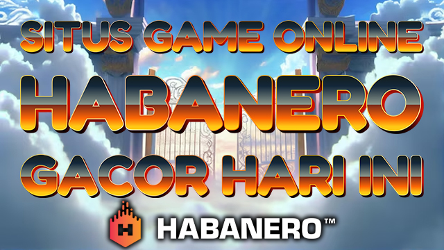 Situs Game Online Habanero Gacor Hari Ini